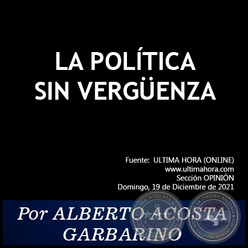 LA POLÍTICA SIN VERGÜENZA - Por ALBERTO ACOSTA GARBARINO - Domingo, 19 de Diciembre de 2021